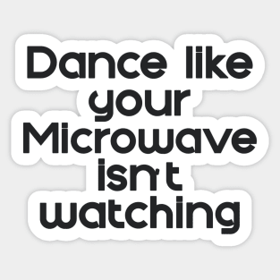 Dance like the Microwave isn't Watching Sticker